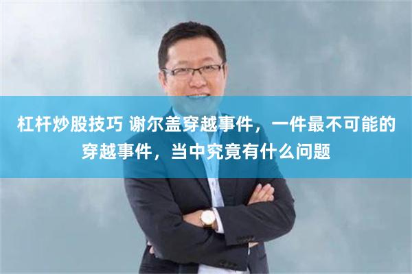 杠杆炒股技巧 谢尔盖穿越事件，一件最不可能的穿越事件，当中究竟有什么问题